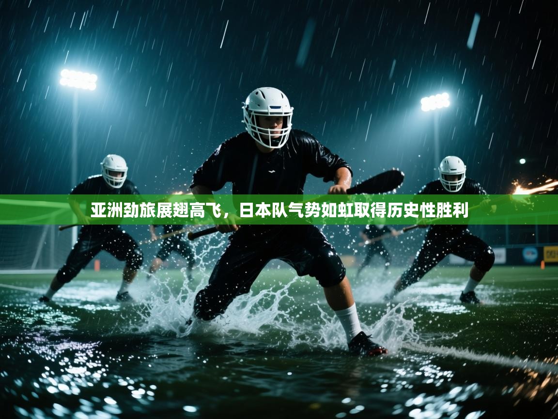 亚洲劲旅展翅高飞,日本队气势如虹取得历史性胜利 第1张