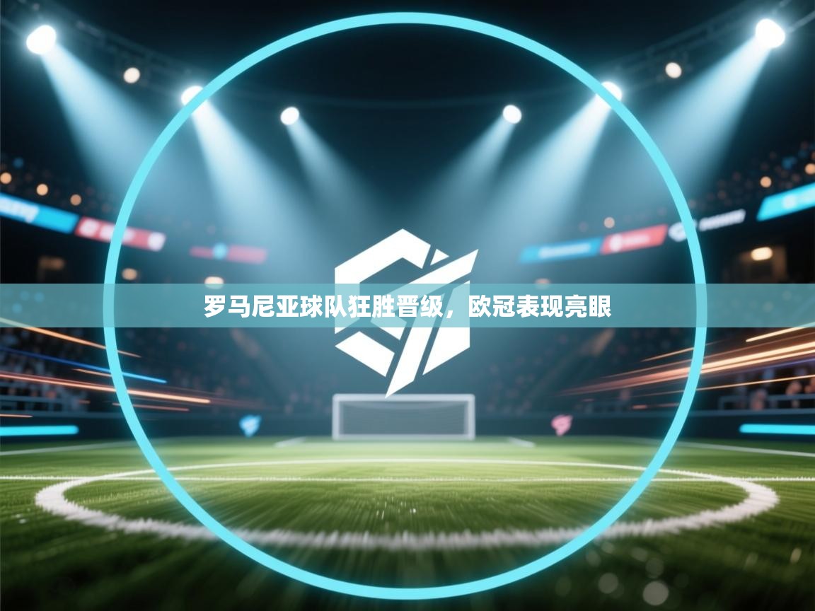 罗马尼亚球队狂胜晋级,欧冠表现亮眼 第1张